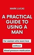 Cover: A practical guide to using a man - Mark Lucas