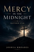 Cover: Mercy in the Midnight - Matthew 27:46 - Joshua Paul Rhoades