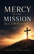 Cover: Mercy in the Mission Accomplished - John 19-30 - Joshua Paul Rhoades