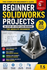 Enlarge image Cover: Beginner SolidWorks Projects:30 Step-by-Step CAD Designs for Beginners - T.S