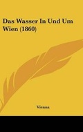 Cover: Das Wasser in Und Um Wien (1860) - Kessinger Publishing