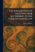 Cover: The Jurisdiction of the Confessor According to the Code of Canon Law - Tradd Street Press