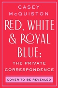 Cover: Red, White & Royal Blue: The Private Correspondence - St Martin's Press