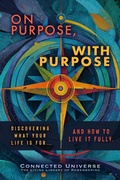 Cover: On Purpose, With Purpose: Discovering What Your Life Is For, and How to Live It Fully - Connected Universe