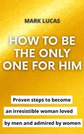 Cover: How to be the only one for him - Mark Lucas