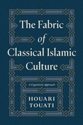 Cover: The Fabric of Classical Islamic Culture - University of Chicago Press