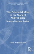Cover: The Primordial Mind in the Work of Wilfred Bion - The Routledge Wilfred R. Bion Studies Book Series