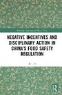 Cover: Negative Incentives and Disciplinary Action in China's Food Safety Regulation - Routledge