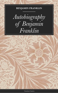 Enlarge image Cover: Autobiography of Benjamin Franklin - Timeless Classics