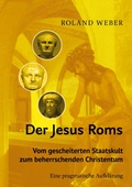 Cover: Der Jesus Roms - Vom gescheiterten Staatskult zum beherrschenden Christentum - BoD - Books on Demand