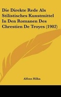 Cover: Die Direkte Rede ALS Stilistisches Kunstmittel in Den Romanen Des Chrestien de Troyes (1902) - Kessinger Publishing