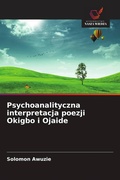 Cover: Psychoanalityczna interpretacja poezji Okigbo i Ojaide - Wydawnictwo Nasza Wiedza