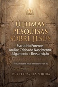 Cover: &Uacute;ltimas Pesquisas Sobre Jesus. Escrut&iacute;nio Forense: An&aacute;lise Cr&iacute;tica do Nascimento, Julgamento e Ressurrei&ccedil;&atilde;o. Tratado sobre Jesus de Nazar&eacute; ? Vol. III - Lux Mentis