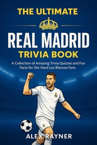 Enlarge image Cover: The Ultimate Real Madrid Trivia Book: A Collection of Trivia Quizzes, Fun Facts, and Challenges for Die-Hard Los Blancos Fans - ND Publishing