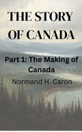 Cover: The Story of Canada. Part One, The Making of Canada - Normand H Caron