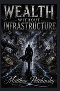 Cover: Wealth Without Infrastructure - Apophis Enterprises LLC