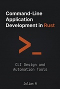 Cover: Command-Line Application Development in Rust: CLI Design and Automation Tools - Julian R