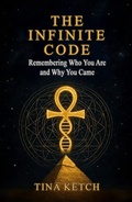 Cover: The Infinite Code: Remembering Who You Are and Why You Came - Tina Ketch