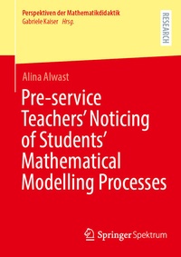 Enlarge image Cover: Pre-service Teachers' Noticing of Students' Mathematical Modelling Processes - Springer Spektrum