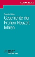 Cover: Geschichte der Fr&uuml;hen Neuzeit lehren - Wochenschau Verlag