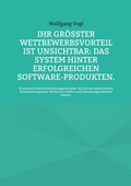 Cover: Ihr gr&ouml;&szlig;ter Wettbewerbsvorteil ist unsichtbar: Das System hinter erfolgreichen Software-Produkten. - BoD - Books on Demand