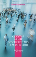 Cover: Eine fast wahre Geschichte aus dem Jahr 2040 - BoD - Books on Demand