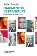 Cover: Fragmentos de Frankfurt. Ensayos sobre la teor&iacute;a cr&iacute;tica - Siglo XXI Editores M&eacute;xico