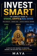 Cover: Invest Smart: The Complete Guide to Stocks, Crypto & Real Estate - Maya