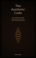 Cover: The Aesthetic Code - The Peptide Facelift: Topical and Injectable Protocols for Reversing Cellular Aging - Andy Davis