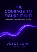 Cover: The Courage to Figure it Out; Wisdom for Life's Unscripted Journey - Joyce John