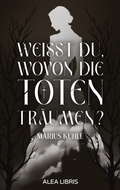 Cover: Wei&szlig;t du, wovon die Toten tr&auml;umen? - Alea Libris Verlag
