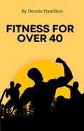 Cover: Fitness for Over 40 - Lulu.com