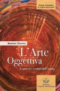 Cover: L' arte oggettiva. La poesia e i colori dell'anima - Edizioni Progetto Fratellanza
