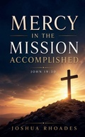 Cover: Mercy in the Mission Accomplished - John 19-30 - Joshua Paul Rhoades