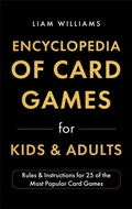 Cover: Encyclopedia of Card Games for Kids & Adults: Rules & Instructions for 25 of the Most Popular Card Games - Liam Williams