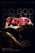 Cover: Did God Create T-Rex? - Arthur A. Tiger