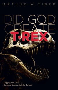 Enlarge image Cover: Did God Create T-Rex? - Arthur A. Tiger