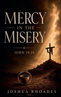Enlarge image Cover: Mercy in the Misery - John 19 - Joshua Paul Rhoades