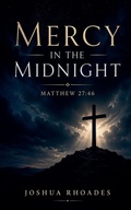 Cover: Mercy in the Midnight - Matthew 27 - Joshua Paul Rhoades