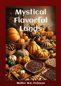 Cover: Mystical Flavorful Lands - Master Chef Walter M.E. Potenza