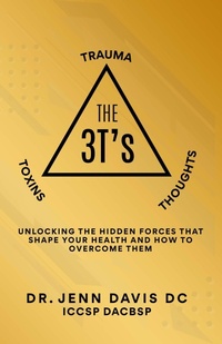Enlarge image Cover: The Three T's Trauma, Toxins, and Thoughts : Unlocking the Hidden Forces That Shape Your Health and How to Overcome Them - Jennifer Davis