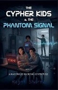 Cover: The Cypher Kids and the Phantom Signal A Hardware Hacking Adventure - Rajni Sharma