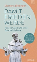 Cover: Damit Frieden werde - Franz von Assisi und seine Botschaft f&uuml;r heute - Brunnen Verlag GmbH