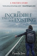 Cover: An Incredible Talent for Existing: A Writer's Story - Open Books Press