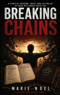Cover: Breaking Chains : Freedom from What No Longer Holds You - MarieNoelMinistriesPress