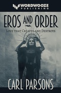Cover: Eros and Order: Love That Creates and Destroys - Wordwooze Publishing