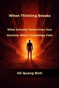Cover: When Thinking Breaks : What Actually Determines Your Decision When Knowledge Fails - Code B&iquest;n Th&iquest; Publishing