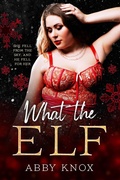 Cover: What the Elf - Author Abby Knox, LLC