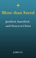 Cover: More Than Saved: Justified, Sanctified, and Chosen in Christ - James Yu