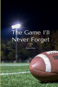 Enlarge image Cover: The Game I'll Never Forget - Lulu.com